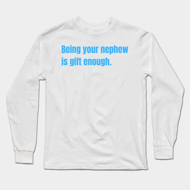 Being Your Nephew Is Gift Enough Funny Family Gift Long Sleeve T-Shirt by nathalieaynie